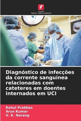Diagn&oacute;stico de infec&ccedil;&otilde;es da corrente sangu&iacute;nea relacionadas com cateteres em doentes internados em UCI - Rahul Prabhas, Arun Kumar, V K Narang