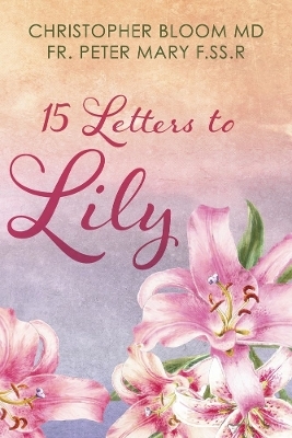 15 Letters to Lily - Christopher Bloom M.D., Fr. Peter Mary F.SS.R
