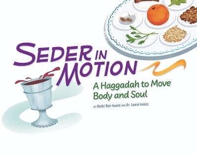 Seder in Motion: A Haggadah to Move Body and Soul - Leora Isaacs, Rabbi Ron Isaacs