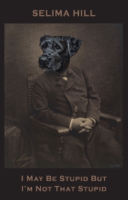 I May Be Stupid But I'm Not That Stupid - Selima Hill