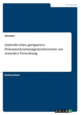 Auswahl eines geeigneten Dokumentenmanagementsystems zur zentralen Verwaltung -  Anonymous