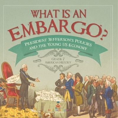 What is an Embargo? President Jefferson's Policies and the Young US Economy Grade 7 American History -  Baby Professor
