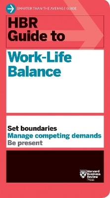 HBR Guide to Work-Life Balance -  Harvard Business Review, Stewart D. Friedman, Elizabeth Grace Saunders, Peter Bregman, Daisy Wademan Dowling