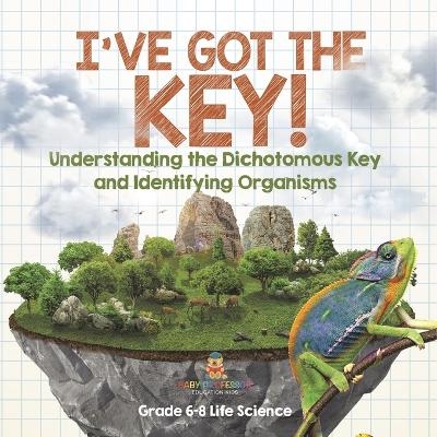I've Got the Key! Understanding the Dichotomous Key and Identifying Organisms Grade 6-8 Life Science -  Baby Professor