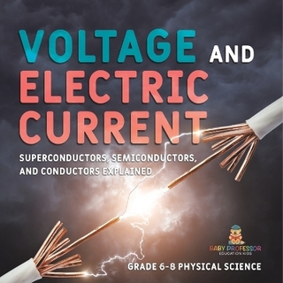 Voltage and Electric Current Superconductors, Semiconductors, and Conductors Explained Grade 6-8 Physical Science