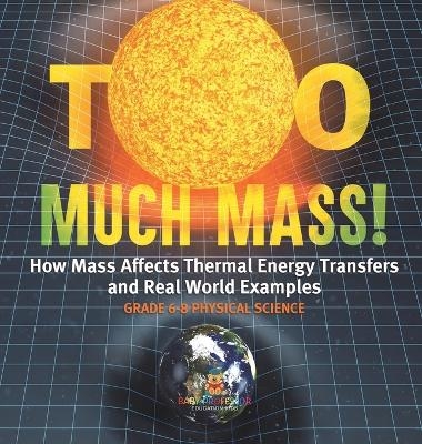 Too Much Mass! How Mass Affects Thermal Energy Transfers and Real World Examples Grade 6-8 Physical Science -  Baby Professor