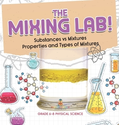The Mixing Lab! Substances vs Mixtures Properties and Types of Mixtures Grade 6-8 Physical Science -  Baby Professor