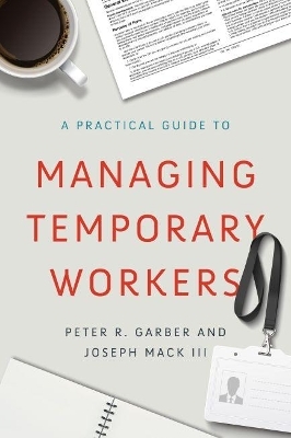A Practical Guide to Managing Temporary Workers - Peter R. Garber, Joseph Mack III
