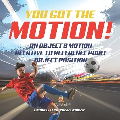 You've got the Motion! An Object's Motion Relative to Reference Point Object Position Grade 6-8 Physical Science -  Baby Professor