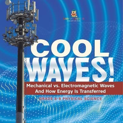 Cool Waves! Mechanical vs. Electromagnetic Waves and How Energy is Transferred Grade 6-8 Physical Science -  Baby Professor