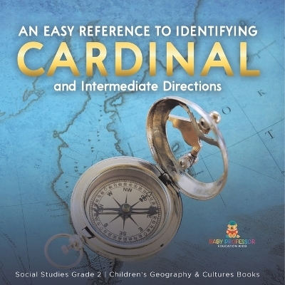 An Easy Reference to Identifying Cardinal and Intermediate Directions Social Studies Grade 2 Children's Geography & Cultures Books -  Baby Professor