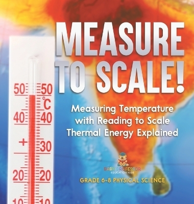 Measure to Scale! Measuring Temperature with Reading to Scale Thermal Energy Explained Grade 6-8 Physical Science -  Baby Professor