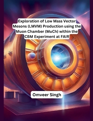Exploration of Low Mass Vector Mesons (LMVM) Production using the Muon Chamber (MuCh) within the CBM Experiment at FAIR - Omveer Singh