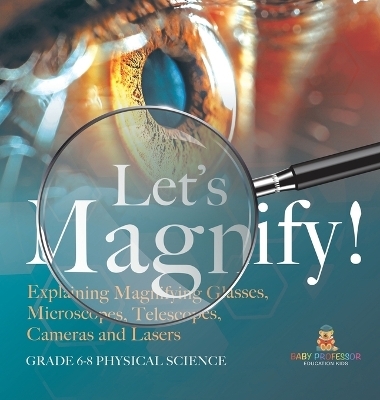 Let's Magnify! Explaining Magnifying Glasses, Microscopes, Telescopes, Cameras and Lasers Grade 6-8 Physical Science -  Baby Professor