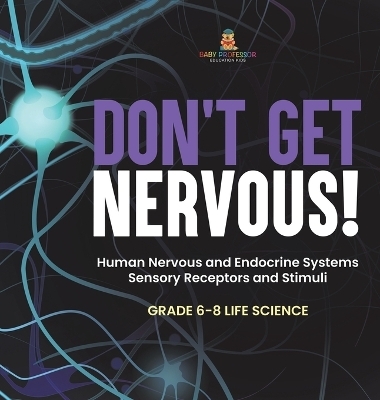 Don't Get Nervous! Human Nervous and Endocrine Systems Sensory Receptors and Stimuli Grade 6-8 Life Science -  Baby Professor
