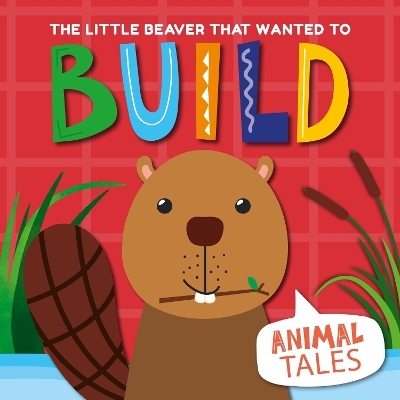 The Little Beaver that wanted to Build - William Anthony