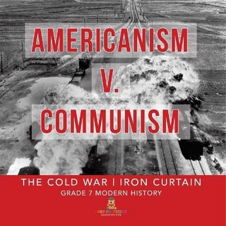 Americanism v. Communism The Cold War Iron Curtain Grade 7 Modern History