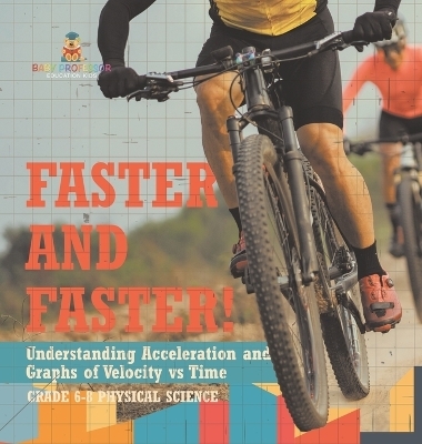 Faster and Faster! Understanding Acceleration and Graphs of Velocity vs Time Grade 6-8 Physical Science -  Baby Professor