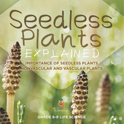 Seedless Plants Explained Importance of Seedless Plants Nonvascular and Vascular Plants Grade 6-8 Life Science -  Baby Professor