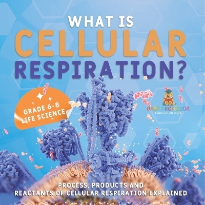What is Cellular Respiration? Process, Products and Reactants of Cellular Respiration Explained Grade 6-8 Life Science -  Baby Professor