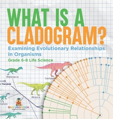 What is a Cladogram? Examining Evolutionary Relationships in Organisms Grade 6-8 Life Science -  Baby Professor