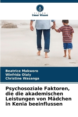 Psychosoziale Faktoren, die die akademischen Leistungen von Mädchen in Kenia beeinflussen - Beatrice Makworo, Winfrida Olaly, Christine Wasanga