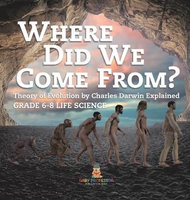 Where Did We Come From? Theory of Evolution by Charles Darwin Explained Grade 6-8 Life Science -  Baby Professor
