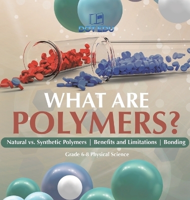What are Polymers? Natural vs. Synthetic Polymers and Benefits and Limitations Bonding Grade 6-8 Physical Science -  Dot EDU