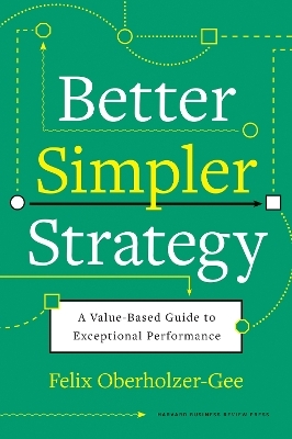 Better, Simpler Strategy - Felix Oberholzer-Gee