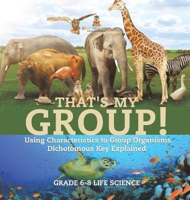 That's My Group! Using Characteristics to Group Organisms Dichotomous Key Explained Grade 6-8 Life Science -  Baby Professor