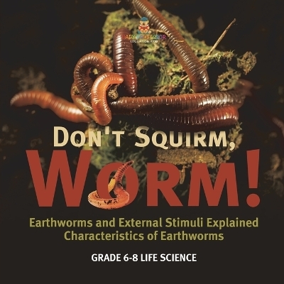 Don't Squirm Worm! Earthworms and External Stimuli Explained Characteristics of Earthworms Grade 6-8 Life Science -  Baby Professor