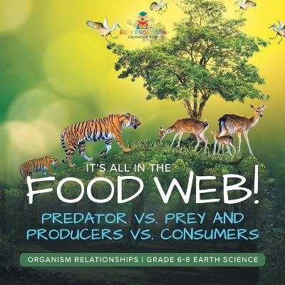 It's All in the Food Web! Predator vs. Prey and Producers vs. Consumers Organism Relationships Grade 6-8 Earth Science -  Baby Professor