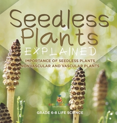 Seedless Plants Explained Importance of Seedless Plants Nonvascular and Vascular Plants Grade 6-8 Life Science -  Baby Professor