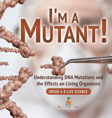 I'm a Mutant! Understanding DNA Mutations and the Effects on Living Organisms Grade 6-8 Life Science -  Baby Professor