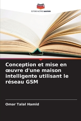 Conception et mise en oeuvre d'une maison intelligente utilisant le réseau GSM - Omar Talal Hamid