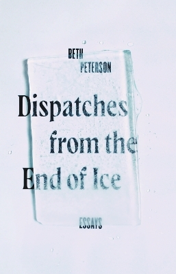 Dispatches from the End of Ice - Beth Peterson