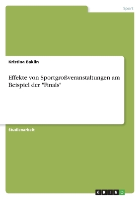 Effekte von Sportgro&Atilde;veranstaltungen am Beispiel der "Finals" - Kristina Baklin
