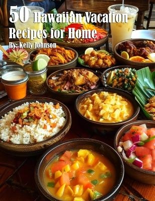 50 Hawaiian Vacation Recipes for Home - Kelly Johnson