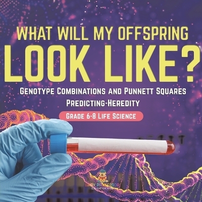 I Know the Future! Genotype Combinations and Punnett Squares Predicting-Heredity Grade 6-8 Life Science -  Baby Professor