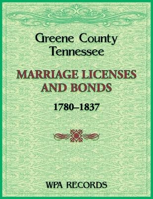 Greene County, Tennessee Marriage Licenses and Bonds, 1780-1837 -  Wpa Records