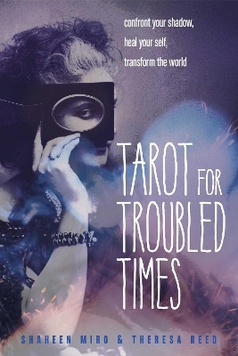 Tarot for Troubled Times - Shaheen Miro, Theresa Reed
