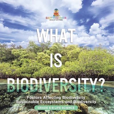 What is Biodiversity? Factors Affecting Biodiversity Sustainable Ecosystems and Biodiversity Grade 6-8 Life Science -  Baby Professor