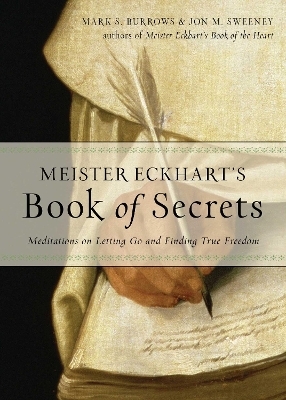 Meister Eckhart's Book of Secrets - Jon M. Sweeney, Mark S. Burrows