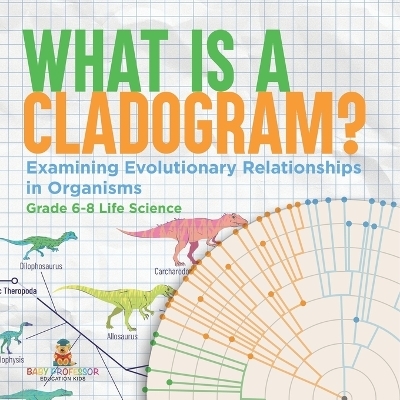 What is a Cladogram? Examining Evolutionary Relationships in Organisms Grade 6-8 Life Science -  Baby Professor