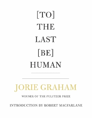 [To] The Last [Be] Human - Jorie Graham