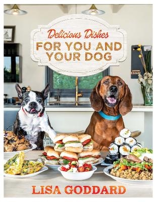 Delicious Dishes For You And Your Dog - Lisa Goddard