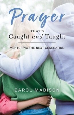 Prayer That's Caught and Taught - Carol Madison