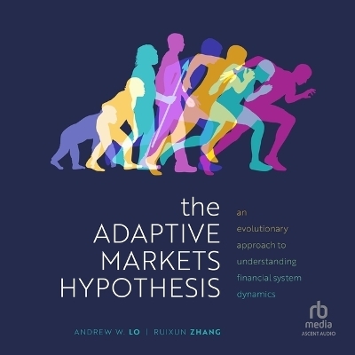 The Adaptive Markets Hypothesis - Professor Andrew W Lo, Ruixun Zhang