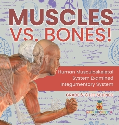 Muscles vs. Bones! Human Musculoskeletal System Examined Integumentary System Grade 6-8 Life Science -  Baby Professor