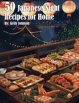 50 Japanese Night Recipes for Home - Kelly Johnson